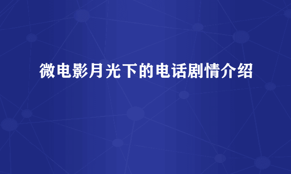 微电影月光下的电话剧情介绍