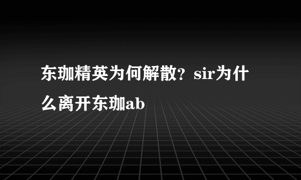 东珈精英为何解散？sir为什么离开东珈ab