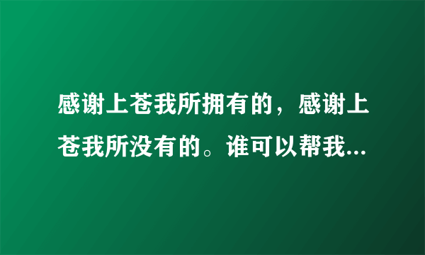 感谢上苍我所拥有的，感谢上苍我所没有的。谁可以帮我解释下后半句?