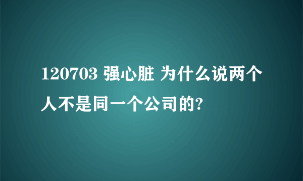 120703 强心脏 为什么说两个人不是同一个公司的?