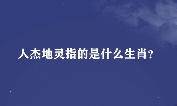 人杰地灵指的是什么生肖？