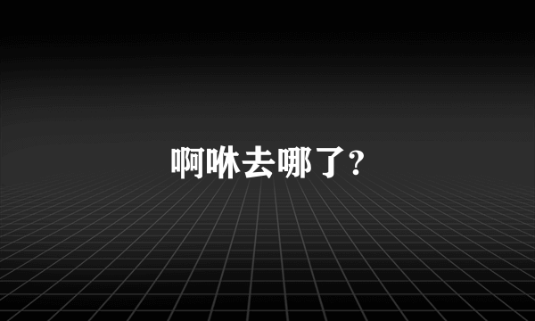 啊咻去哪了?