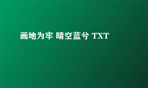 画地为牢 晴空蓝兮 TXT