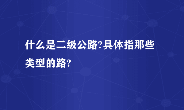 什么是二级公路?具体指那些类型的路?