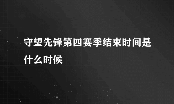 守望先锋第四赛季结束时间是什么时候