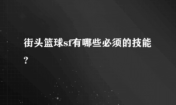 街头篮球sf有哪些必须的技能?