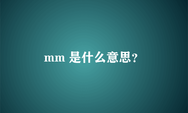 mm 是什么意思？