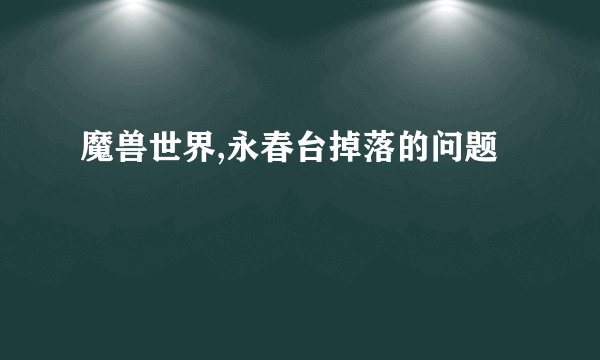 魔兽世界,永春台掉落的问题