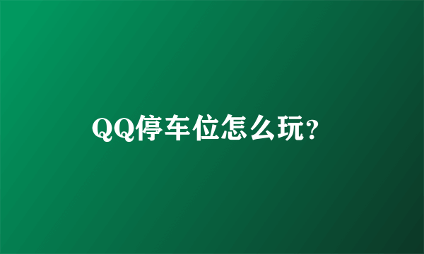 QQ停车位怎么玩？