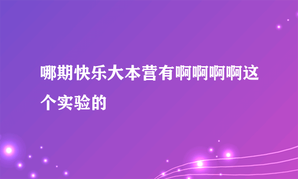 哪期快乐大本营有啊啊啊啊这个实验的