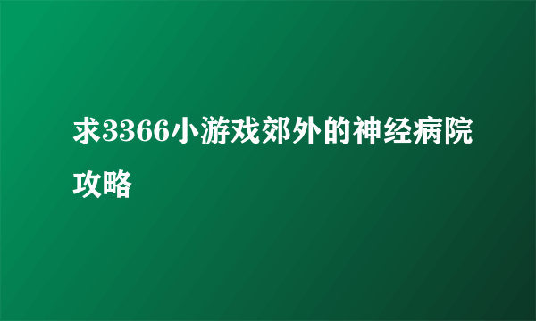 求3366小游戏郊外的神经病院攻略