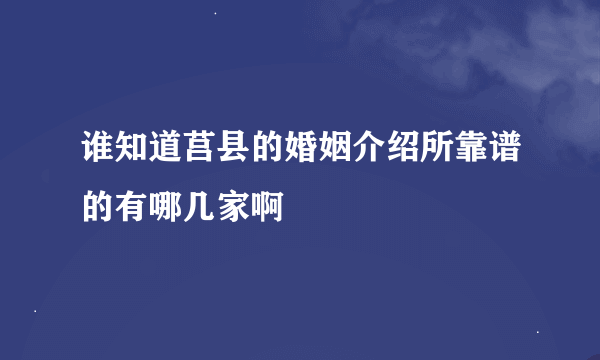 谁知道莒县的婚姻介绍所靠谱的有哪几家啊