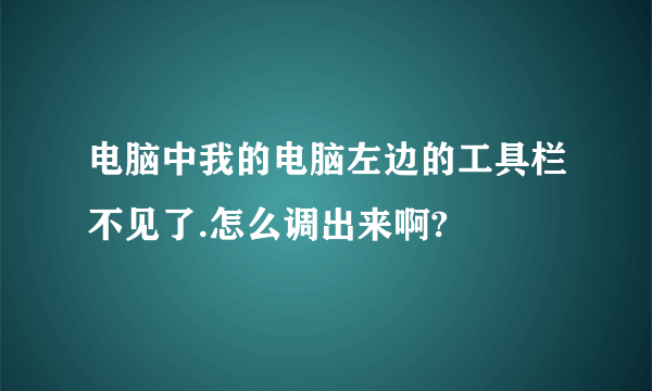 电脑中我的电脑左边的工具栏不见了.怎么调出来啊?