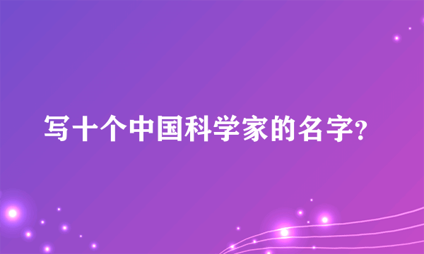 写十个中国科学家的名字？