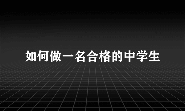 如何做一名合格的中学生