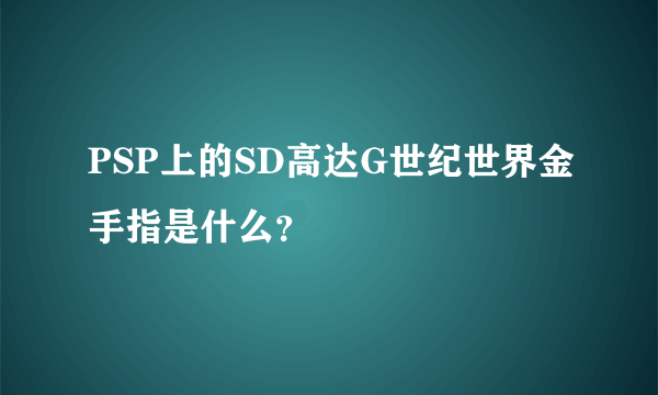 PSP上的SD高达G世纪世界金手指是什么？