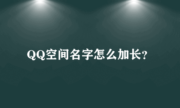 QQ空间名字怎么加长？