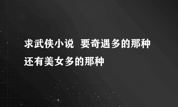 求武侠小说  要奇遇多的那种  还有美女多的那种