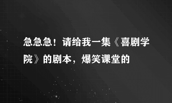 急急急！请给我一集《喜剧学院》的剧本，爆笑课堂的