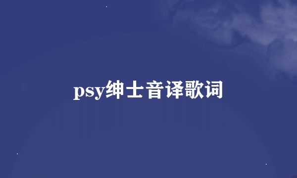 psy绅士音译歌词