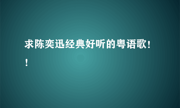 求陈奕迅经典好听的粤语歌！！