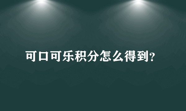 可口可乐积分怎么得到？