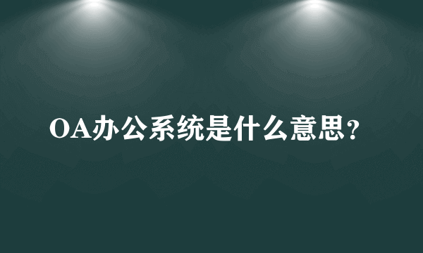 OA办公系统是什么意思？