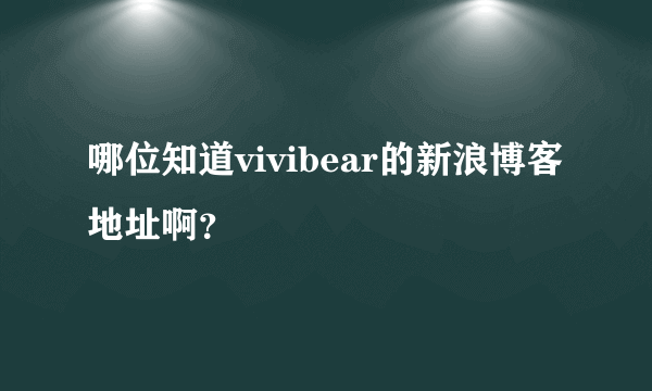 哪位知道vivibear的新浪博客地址啊？