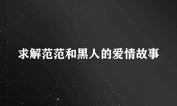 求解范范和黑人的爱情故事