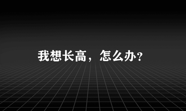 我想长高，怎么办？