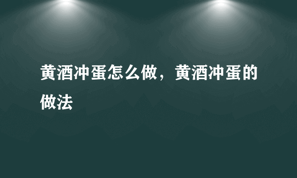 黄酒冲蛋怎么做，黄酒冲蛋的做法