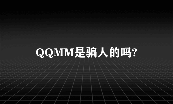 QQMM是骗人的吗?