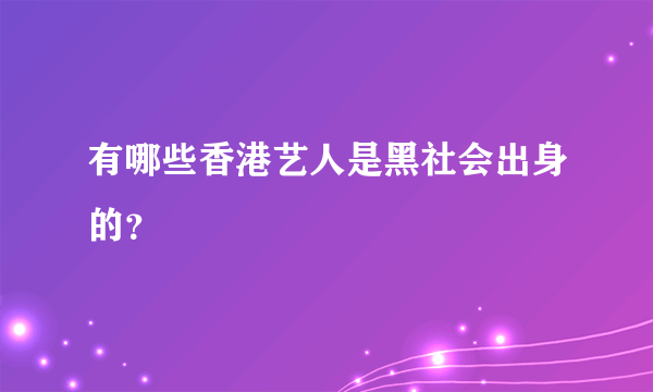 有哪些香港艺人是黑社会出身的？