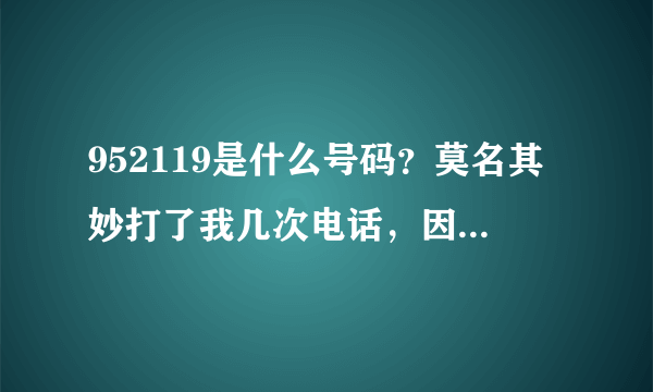 952119是什么号码？莫名其妙打了我几次电话，因为开了免打扰，都没接到，又担心是什么重要号码