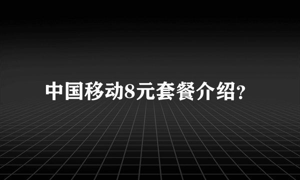 中国移动8元套餐介绍？