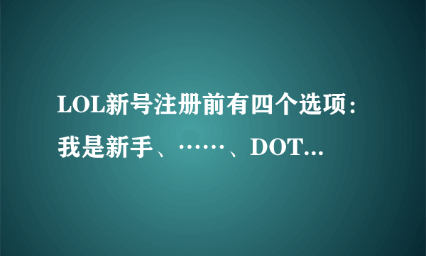 LOL新号注册前有四个选项：我是新手、……、DOTA玩家、大师你懂吗。这是干嘛的？