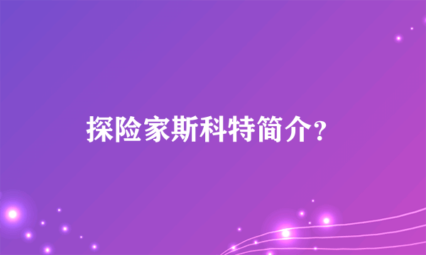 探险家斯科特简介？