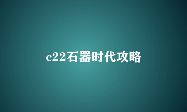 c22石器时代攻略