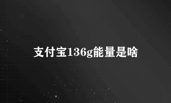 支付宝136g能量是啥