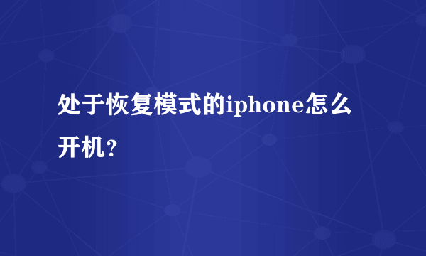 处于恢复模式的iphone怎么开机？