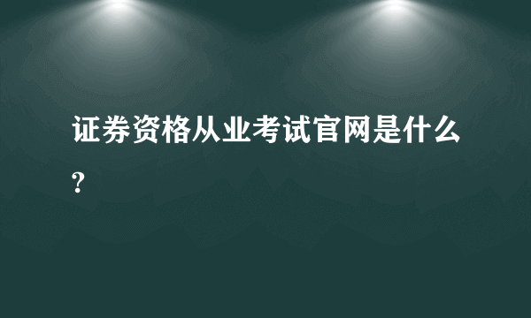 证券资格从业考试官网是什么?