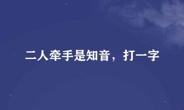 二人牵手是知音，打一字