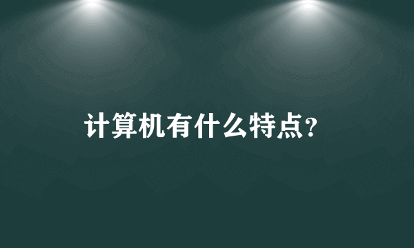 计算机有什么特点？