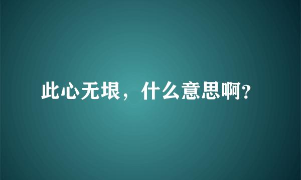 此心无垠，什么意思啊？