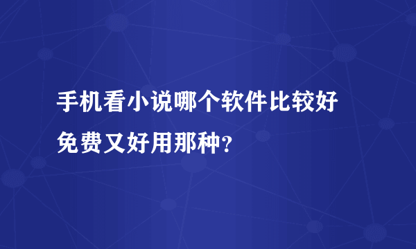 手机看小说哪个软件比较好 免费又好用那种？