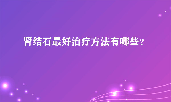 肾结石最好治疗方法有哪些？