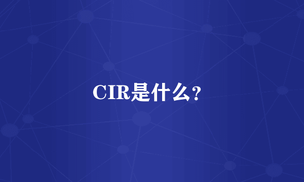 CIR是什么？