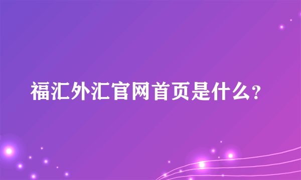 福汇外汇官网首页是什么？