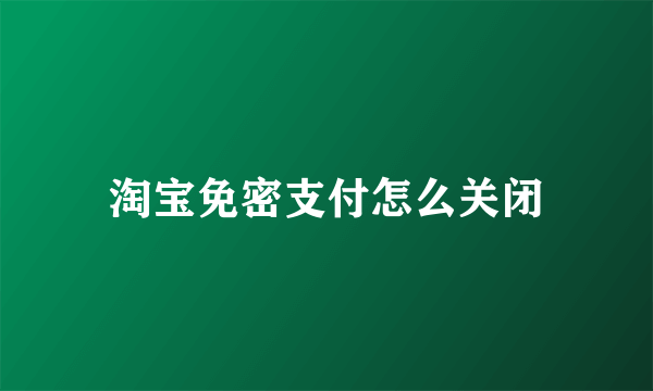 淘宝免密支付怎么关闭