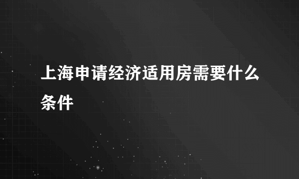 上海申请经济适用房需要什么条件